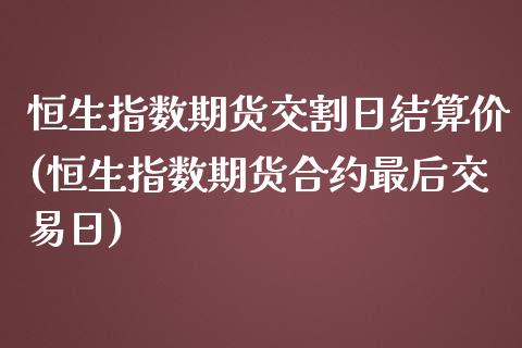 恒生指数期货交割日结算价(恒生指数期货合约最后交易日) (https://www.njaxzs.com/) 期货开户 第1张