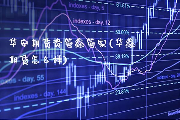 华安期货资管鑫管家(华鑫期货怎么样) (https://www.njaxzs.com/) 期货直播间 第1张