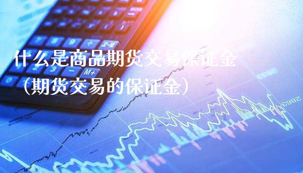 什么是商品期货交易保证金（期货交易的保证金） (https://www.njaxzs.com/) 期货直播间 第1张