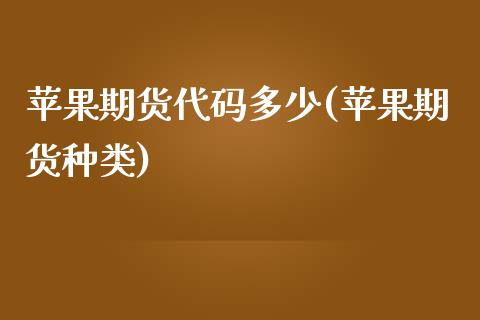 苹果期货代码多少(苹果期货种类) (https://www.njaxzs.com/) 期货行情 第1张