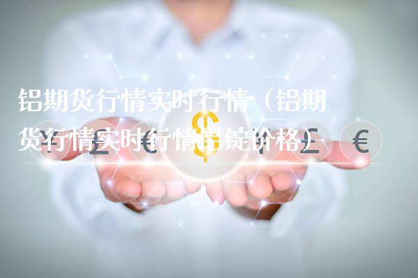 铝期货行情实时行情（铝期货行情实时行情铝锭） (https://www.njaxzs.com/) 期货行情 第1张