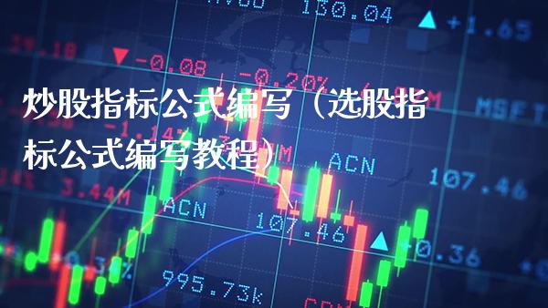 炒股指标公式编写（选股指标公式编写教程） (https://www.njaxzs.com/) 原油期货 第1张