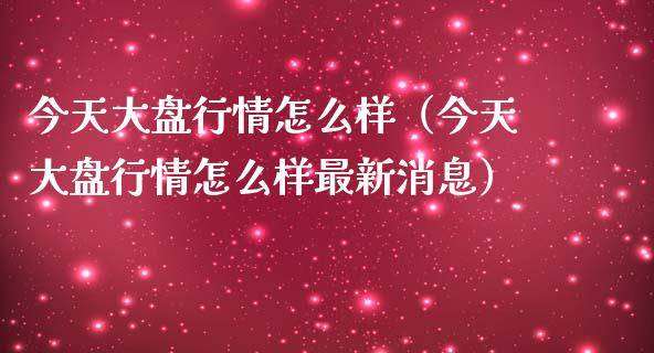 今天大盘行情怎么样（今天大盘行情怎么样最新消息） (https://www.njaxzs.com/) 内盘期货 第1张