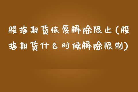 股指期货恢复解除限止(股指期货什么时候解除限制) (https://www.njaxzs.com/) 内盘期货 第1张