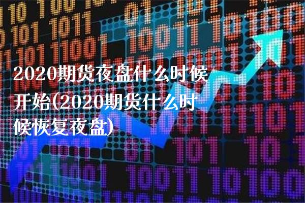 2020期货夜盘什么时候开始(2020期货什么时候恢复夜盘) (https://www.njaxzs.com/) 原油期货 第1张