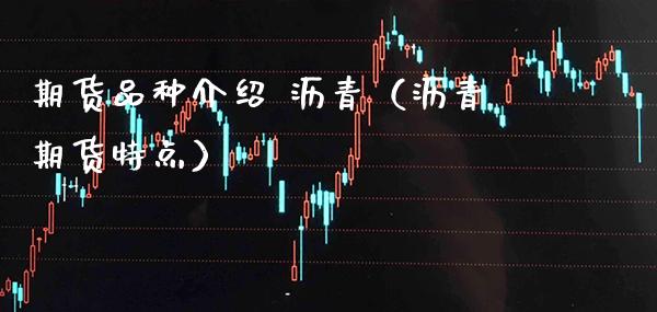 期货品种介绍 沥青（沥青期货特点） (https://www.njaxzs.com/) 期货行情 第1张