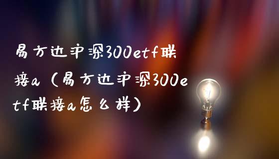 易方达沪深300etf联接a（易方达沪深300etf联接a怎么样） (https://www.njaxzs.com/) 黄金期货 第1张
