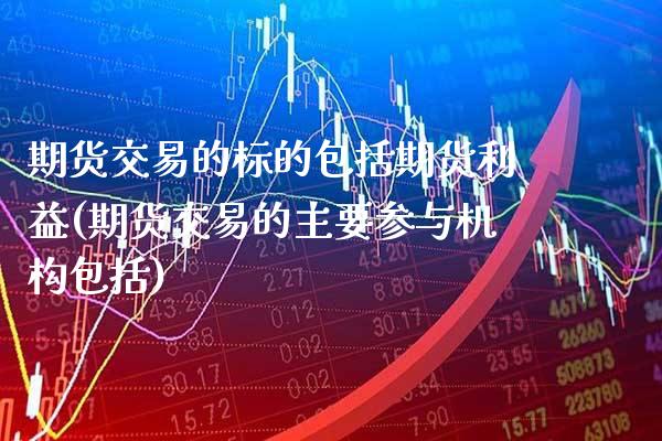 期货交易的标的包括期货利益(期货交易的主要参与机构包括) (https://www.njaxzs.com/) 黄金期货 第1张