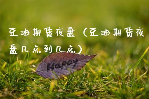 豆油期货夜盘（豆油期货夜盘几点到几点） (https://www.njaxzs.com/) 期货行情 第1张