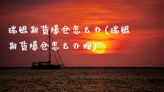 瑞银期货爆仓怎么办(瑞银期货爆仓怎么办理) (https://www.njaxzs.com/) 黄金期货 第1张