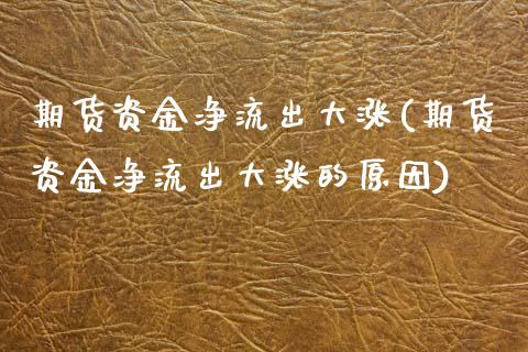 期货资金净流出大涨(期货资金净流出大涨的原因) (https://www.njaxzs.com/) 期货行情 第1张