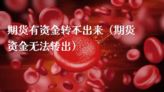 期货有资金转不出来（期货资金无法转出） (https://www.njaxzs.com/) 内盘期货 第1张