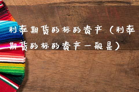 利率期货的标的资产（利率期货的标的资产一般是） (https://www.njaxzs.com/) 期货直播间 第1张