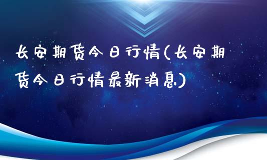 长安期货今日行情(长安期货今日行情最新消息) (https://www.njaxzs.com/) 期货直播间 第1张