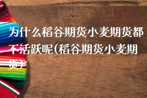 为什么稻谷期货小麦期货都不活跃呢(稻谷期货小麦期货) (https://www.njaxzs.com/) 原油期货 第1张