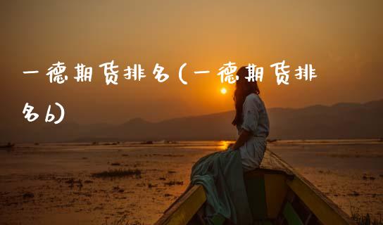一德期货排名(一德期货排名b) (https://www.njaxzs.com/) 原油期货 第1张