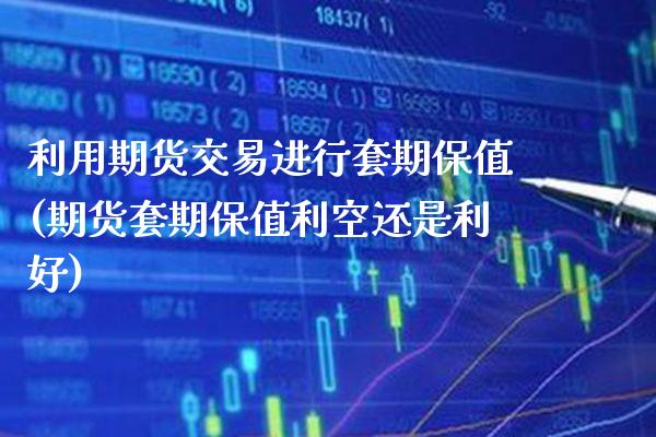 利用期货交易进行套期保值(期货套期保值利空还是利好) (https://www.njaxzs.com/) 期货直播间 第1张