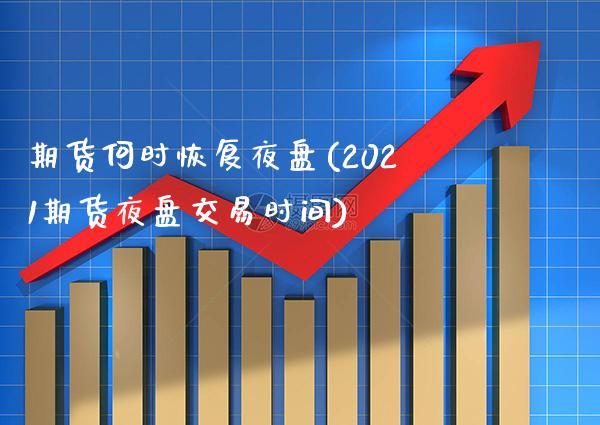 期货何时恢复夜盘(2021期货夜盘交易时间) (https://www.njaxzs.com/) 期货直播间 第1张