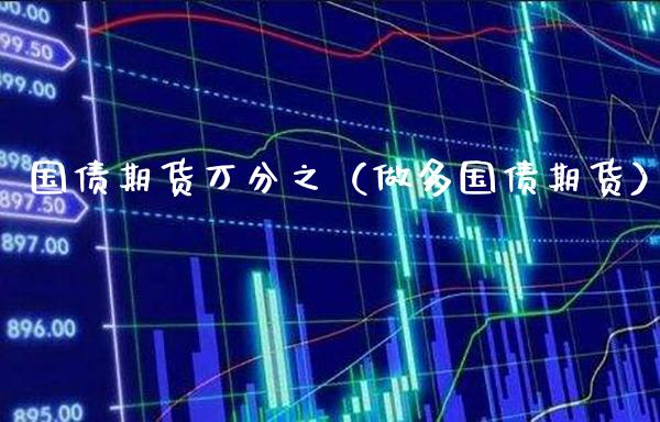 国债期货万分之（做多国债期货） (https://www.njaxzs.com/) 期货直播间 第1张