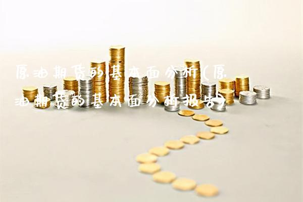 原油期货的基本面分析(原油期货的基本面分析报告) (https://www.njaxzs.com/) 期货直播间 第1张