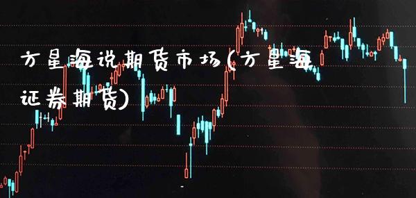 方星海说期货市场(方星海证券期货) (https://www.njaxzs.com/) 原油期货 第1张