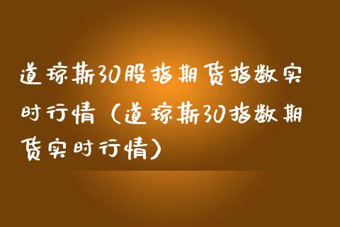 道琼斯30股指期货指数实时行情（道琼斯30指数期货实时行情） (https://www.njaxzs.com/) 期货行情 第1张
