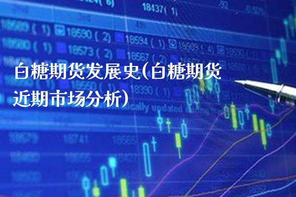 白糖期货发展史(白糖期货近期市场分析) (https://www.njaxzs.com/) 期货行情 第1张