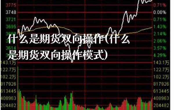 什么是期货双向操作(什么是期货双向操作模式) (https://www.njaxzs.com/) 期货直播间 第1张