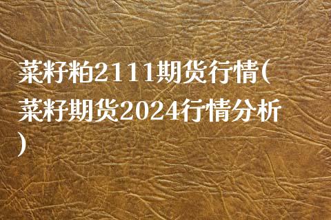 菜籽粕2111期货行情(菜籽期货2024行情分析) (https://www.njaxzs.com/) 内盘期货 第1张