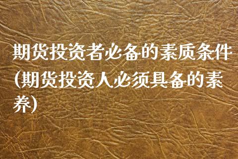 期货投资者必备的素质条件(期货投资人必须具备的素养) (https://www.njaxzs.com/) 期货行情 第1张