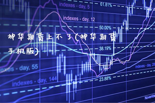 神华期货上不了(神华期货手机版) (https://www.njaxzs.com/) 原油期货 第1张