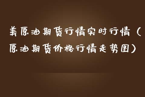 美原油期货行情实时行情（原油期货行情走势图） (https://www.njaxzs.com/) 内盘期货 第1张