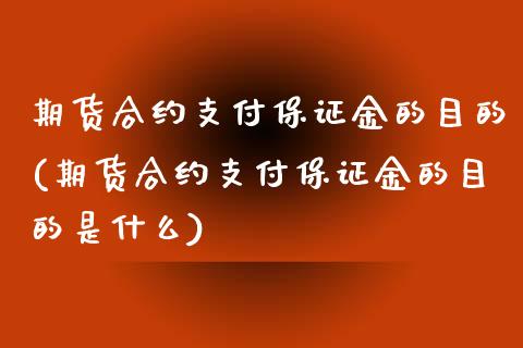期货合约支付保证金的目的(期货合约支付保证金的目的是什么) (https://www.njaxzs.com/) 期货行情 第1张