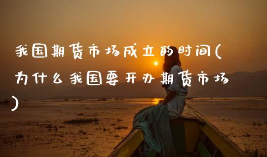 我国期货市场成立的时间(为什么我国要开办期货市场) (https://www.njaxzs.com/) 期货开户 第1张
