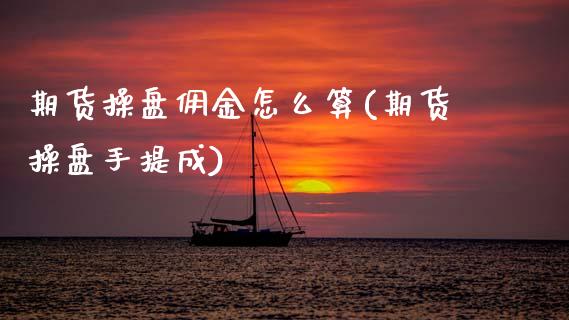 期货操盘佣金怎么算(期货操盘手提成) (https://www.njaxzs.com/) 期货直播间 第1张