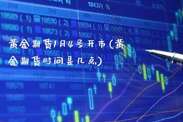 黄金期货1月4号开市(黄金期货时间是几点) (https://www.njaxzs.com/) 期货直播间 第1张