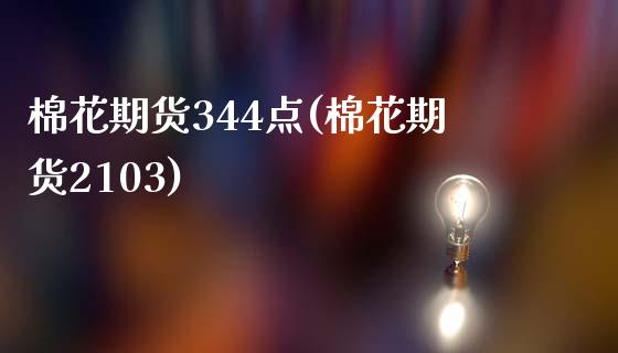 棉花期货344点(棉花期货2103) (https://www.njaxzs.com/) 黄金期货 第1张