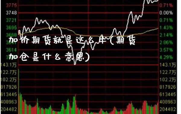 加价期货就是这么牛(期货加仓是什么意思) (https://www.njaxzs.com/) 期货行情 第1张