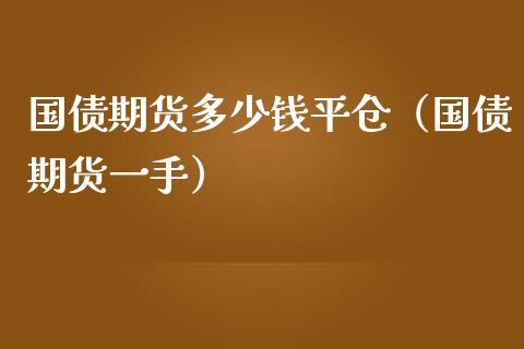 国债期货多少钱平仓（国债期货一手） (https://www.njaxzs.com/) 原油期货 第1张