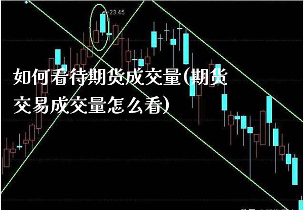 如何看待期货成交量(期货交易成交量怎么看) (https://www.njaxzs.com/) 内盘期货 第1张
