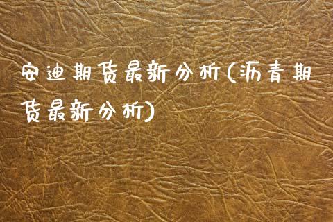 安迪期货最新分析(沥青期货最新分析) (https://www.njaxzs.com/) 黄金期货 第1张