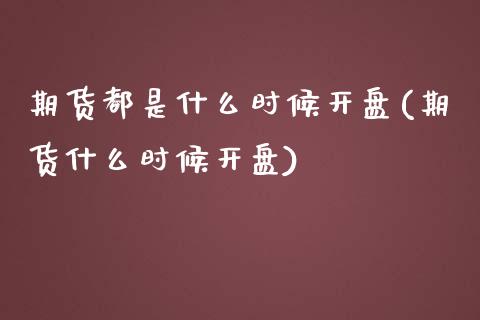 期货都是什么时候开盘(期货什么时候开盘) (https://www.njaxzs.com/) 黄金期货 第1张