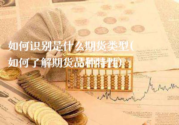 如何识别是什么期货类型(如何了解期货品种特性) (https://www.njaxzs.com/) 原油期货 第1张