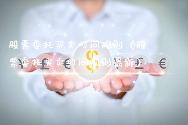 股票委托买卖时间规则（股票委托买卖时间规则最新） (https://www.njaxzs.com/) 期货直播间 第1张