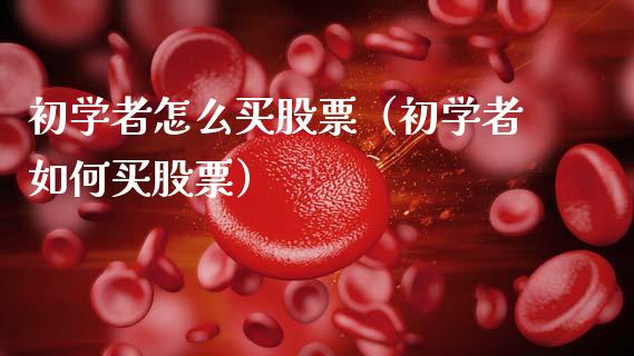 初学者怎么买股票（初学者如何买股票） (https://www.njaxzs.com/) 期货直播间 第1张