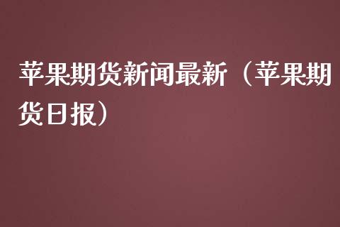 苹果期货新闻最新（苹果期货日报） (https://www.njaxzs.com/) 期货开户 第1张