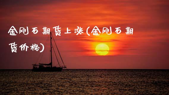 金刚石期货上涨(金刚石期货价格) 原油期货 第1张-爱新财经 金刚石期货上涨(金刚石期货价格) (https://www.njaxzs.com/) 原油期货 第1张