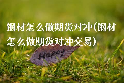 钢材怎么做期货对冲(钢材怎么做期货对冲交易) (https://www.njaxzs.com/) 原油期货 第1张