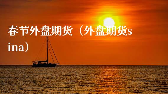 春节外盘期货（外盘期货sina） (https://www.njaxzs.com/) 期货直播间 第1张