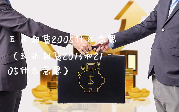 玉米期货2005什么意思（玉米期货2013和2105什么意思） (https://www.njaxzs.com/) 期货直播间 第1张